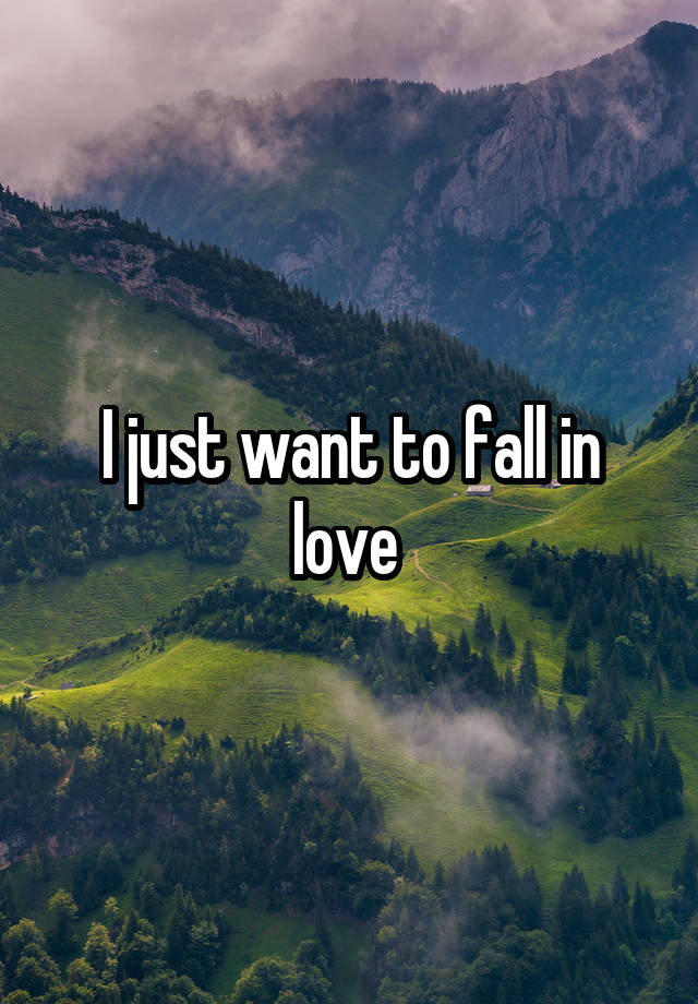 I just want to fall in love 