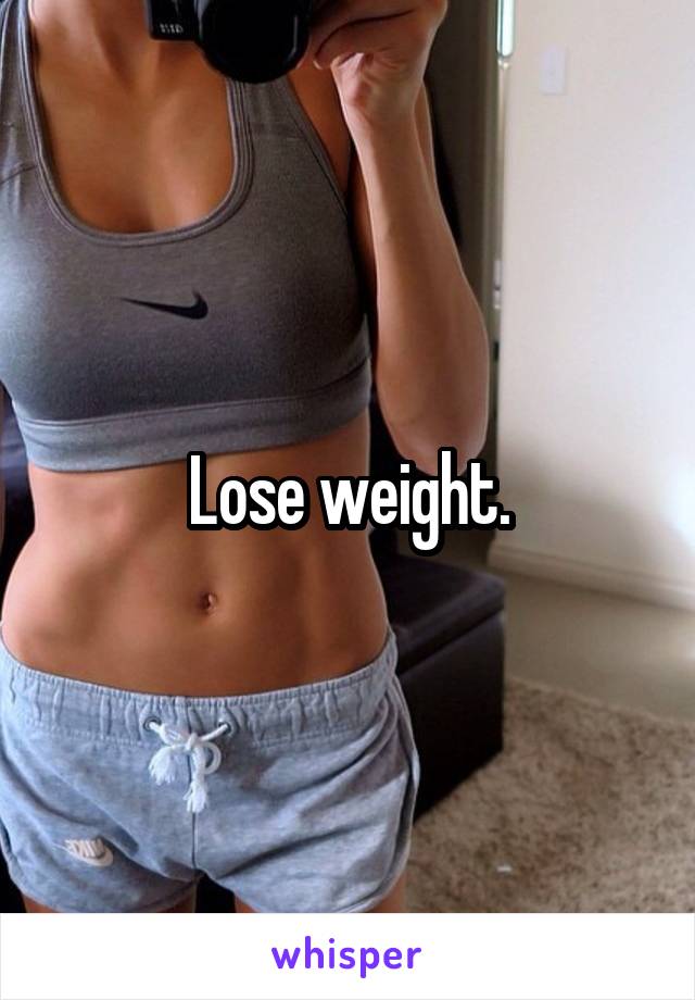 Lose weight.