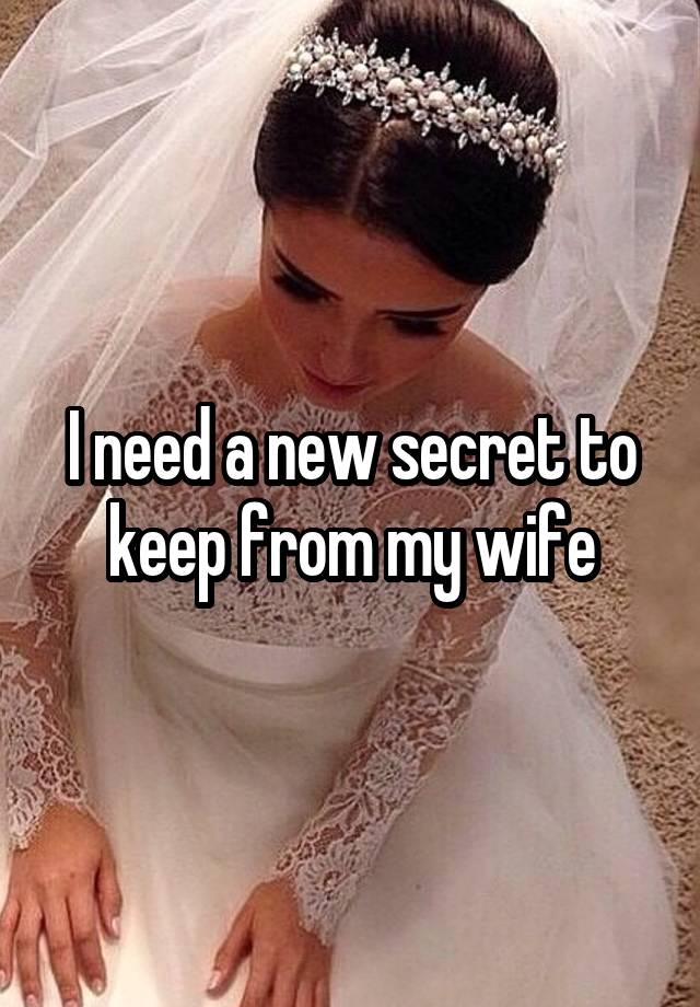 I need a new secret to keep from my wife