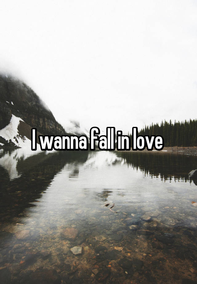 I wanna fall in love 