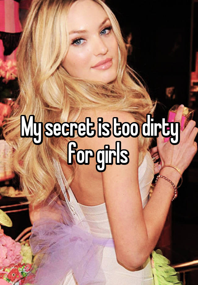 My secret is too dirty for girls 