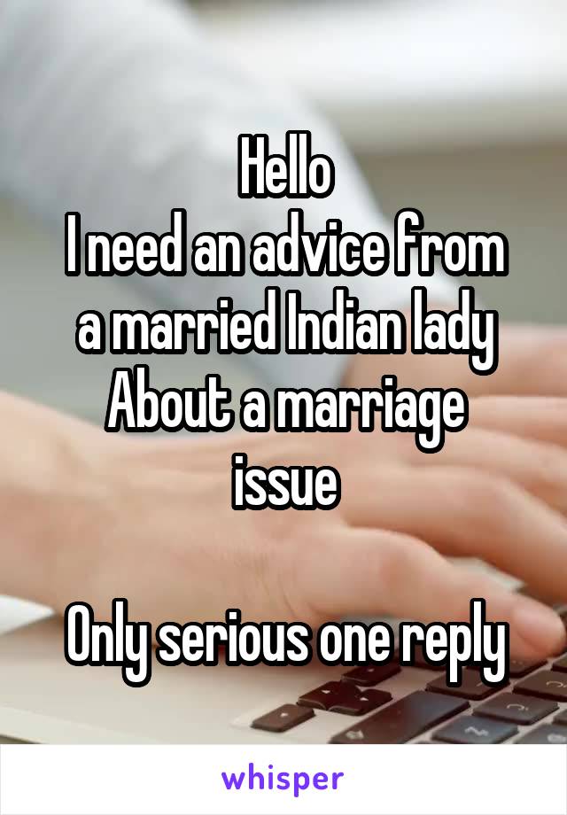 Hello
I need an advice from a married Indian lady
About a marriage issue

Only serious one reply