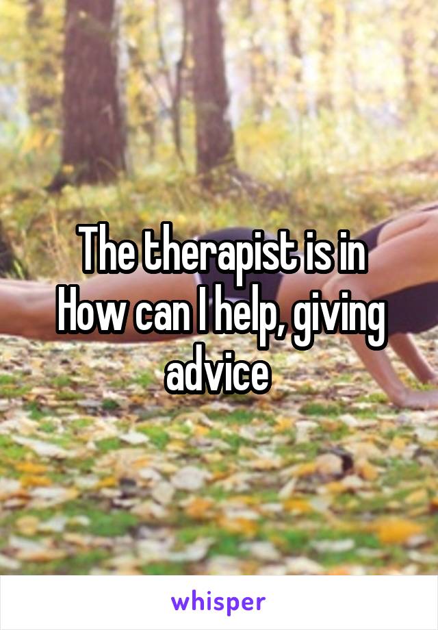 The therapist is in
How can I help, giving advice 