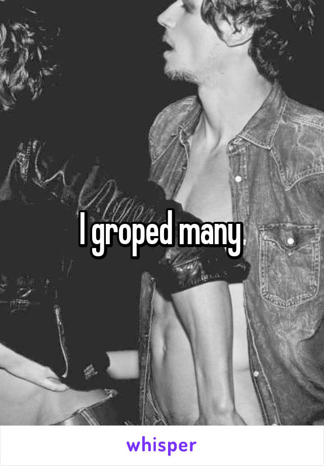 I groped many 