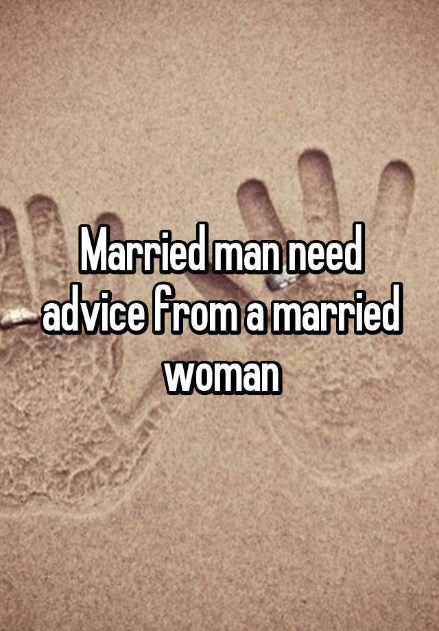 Married man need advice from a married woman