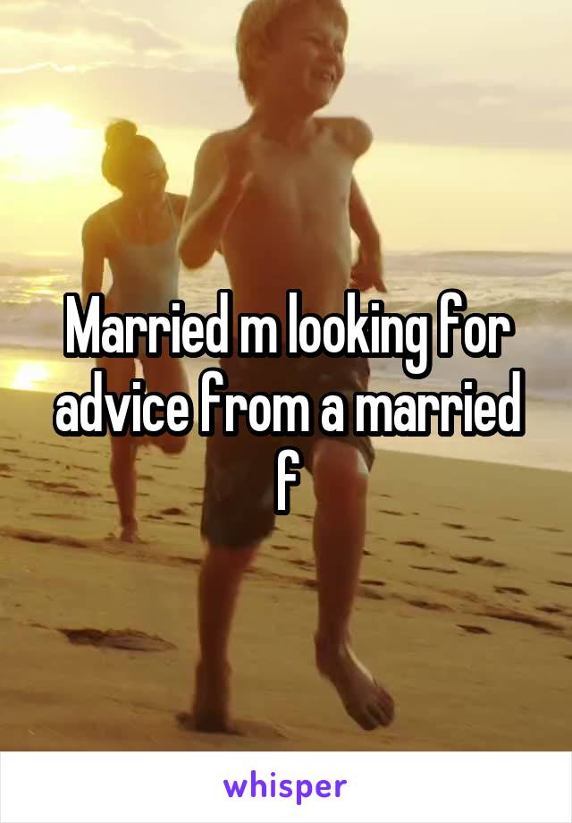 Married m looking for advice from a married f