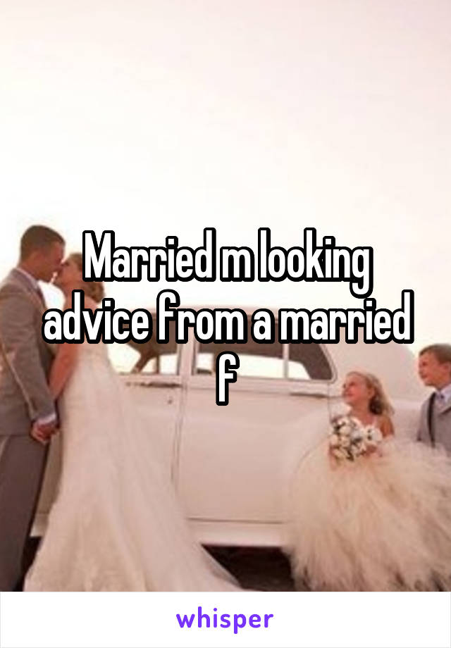 Married m looking advice from a married f