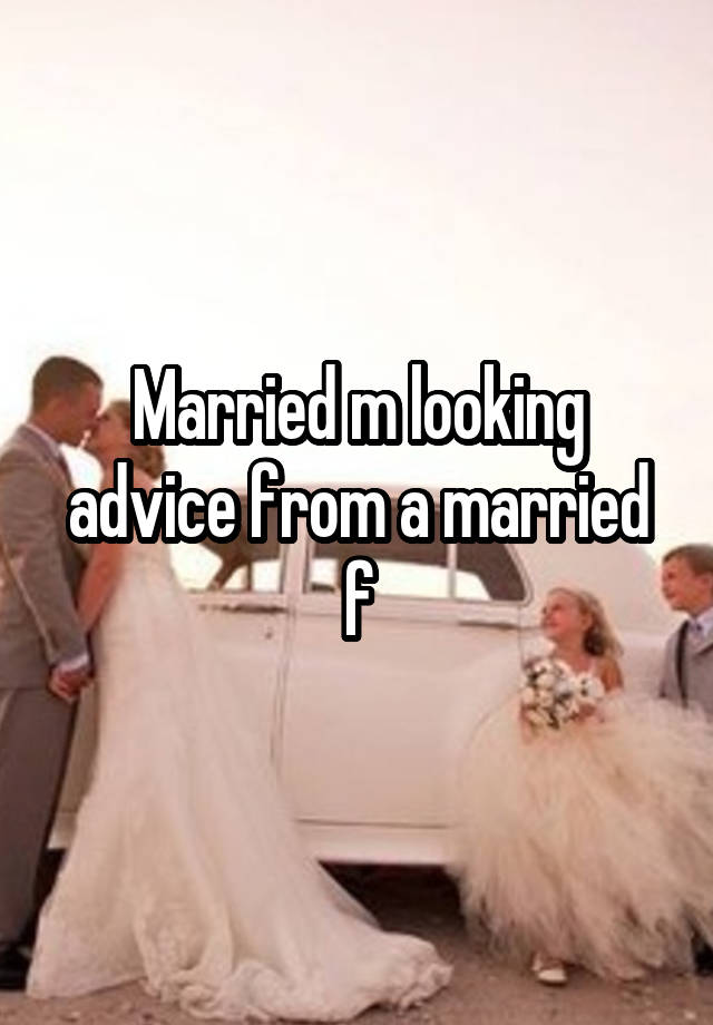 Married m looking advice from a married f