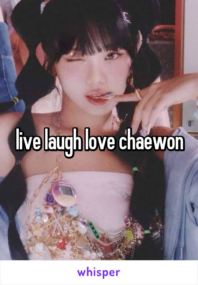 live laugh love chaewon