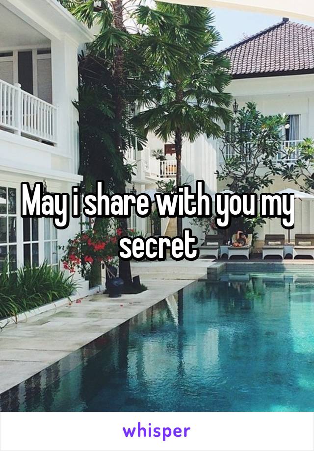 May i share with you my secret