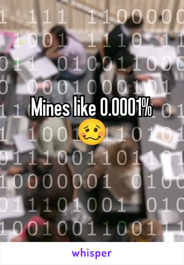 Mines like 0.0001%
🥴