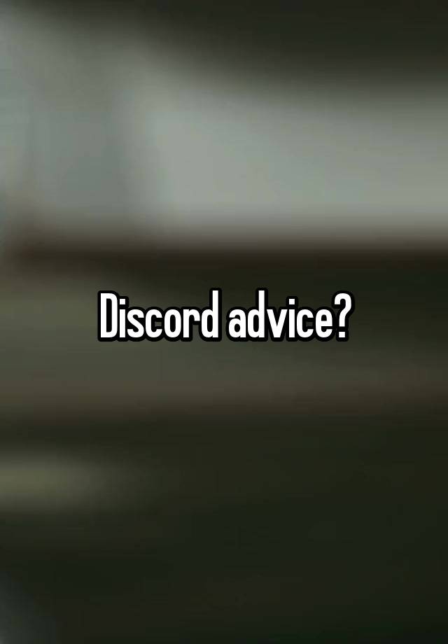 Discord advice?