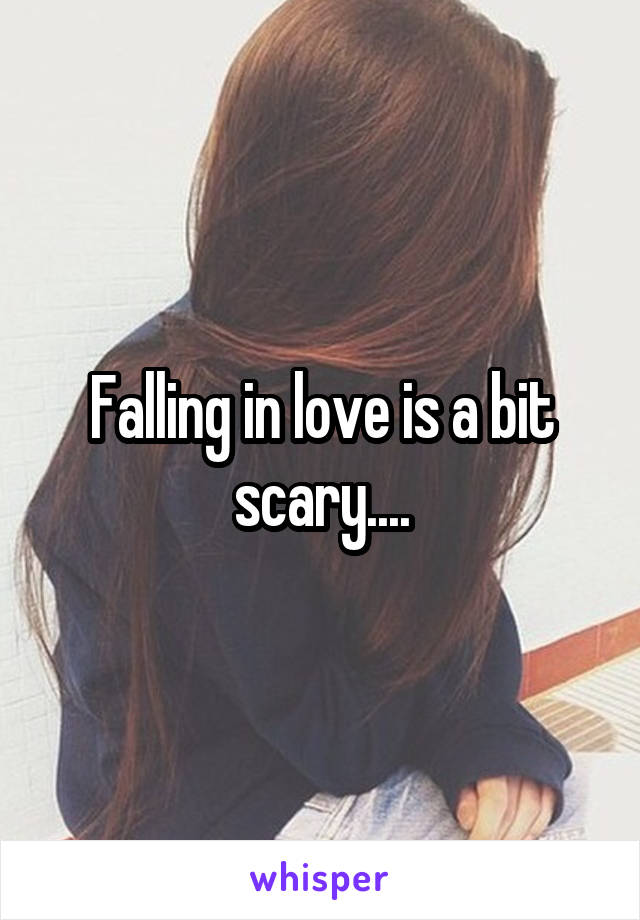 Falling in love is a bit scary....