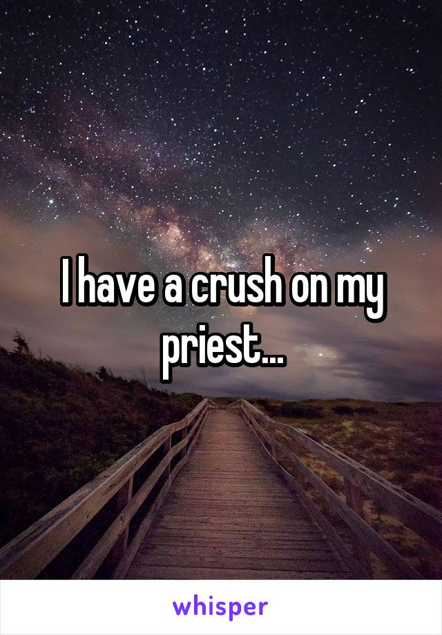 I have a crush on my priest...