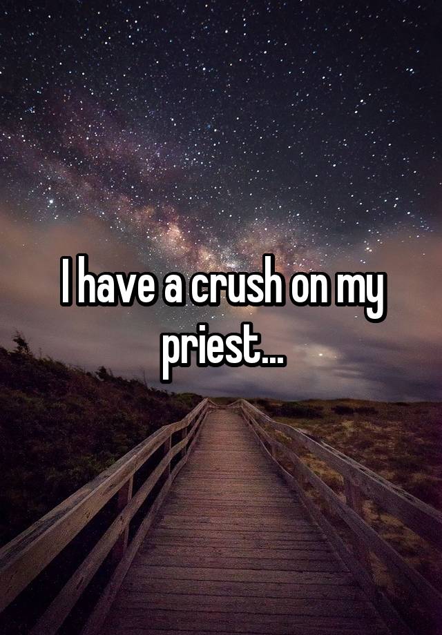 I have a crush on my priest...