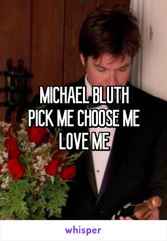 MICHAEL BLUTH
PICK ME CHOOSE ME
LOVE ME