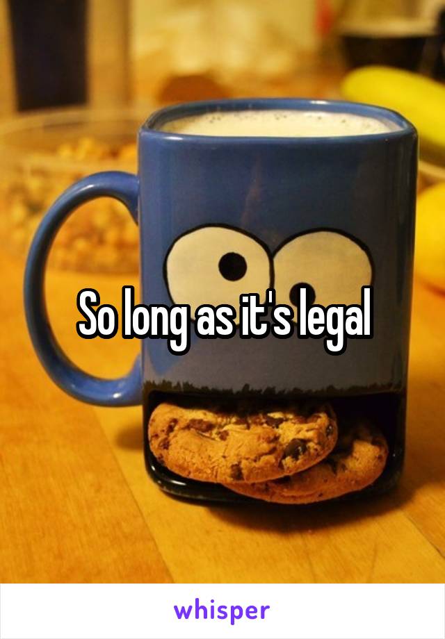 So long as it's legal