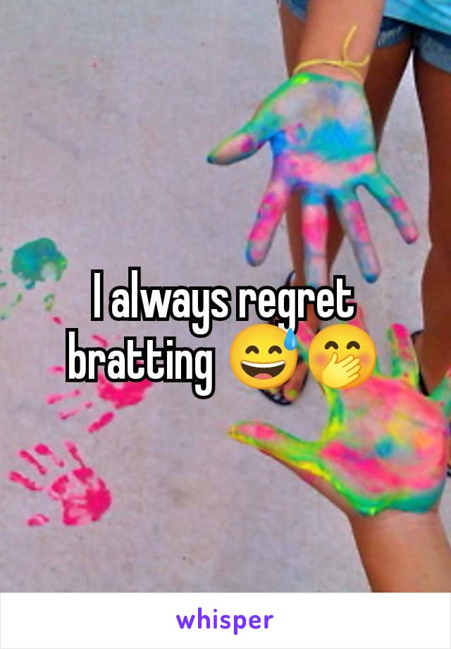 I always regret bratting 😅🤭