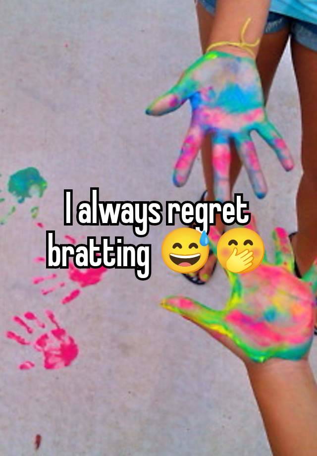 I always regret bratting 😅🤭