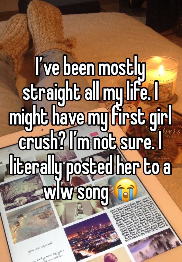 I’ve been mostly straight all my life. I might have my first girl crush? I’m not sure. I literally posted her to a wlw song 😭