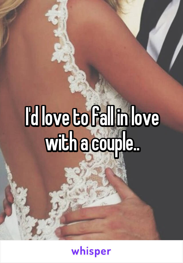 I'd love to fall in love with a couple..