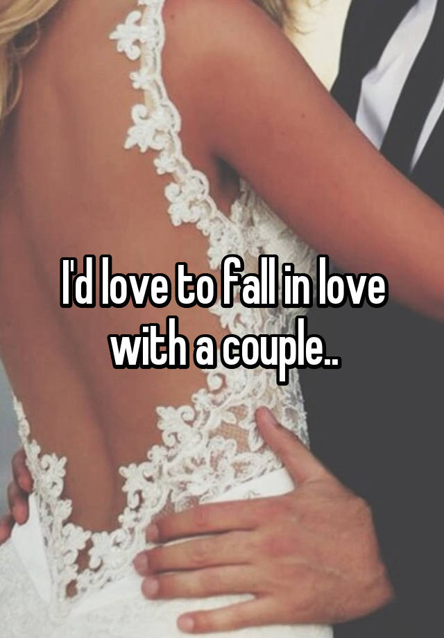 I'd love to fall in love with a couple..