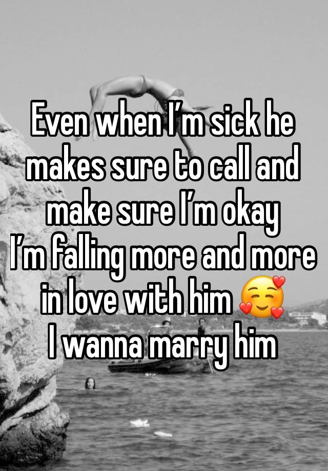 Even when I’m sick he makes sure to call and make sure I’m okay 
I’m falling more and more in love with him 🥰
I wanna marry him