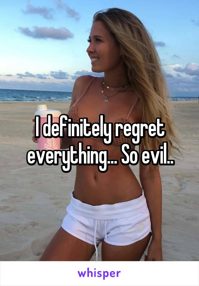 I definitely regret everything... So evil..