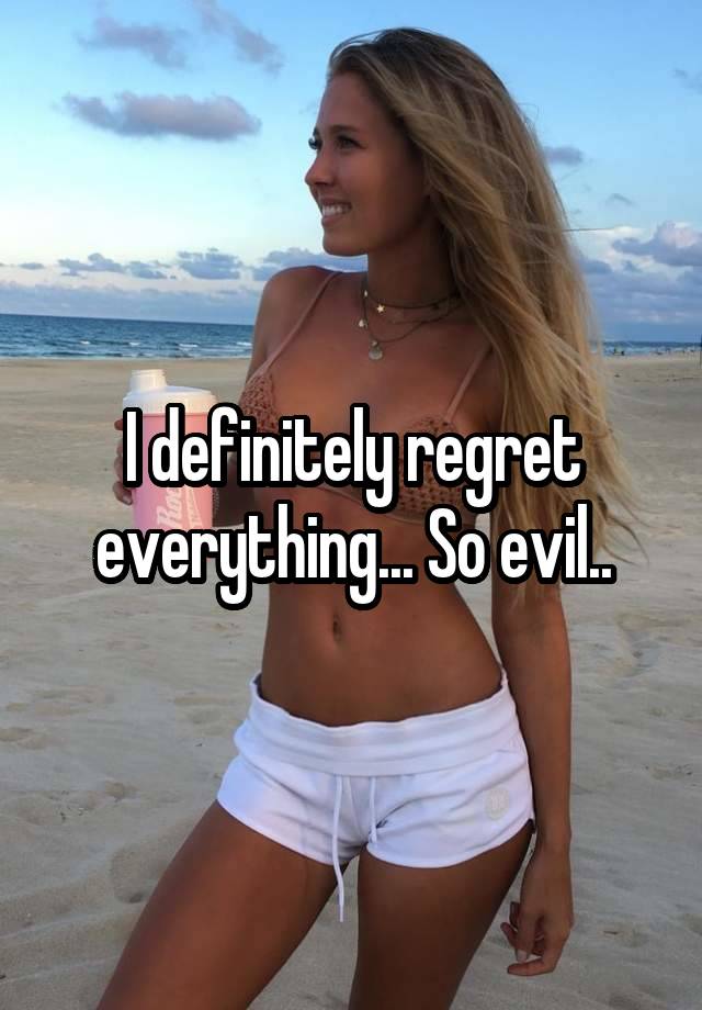 I definitely regret everything... So evil..