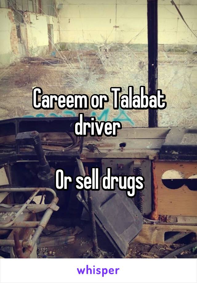 Careem or Talabat driver 

Or sell drugs