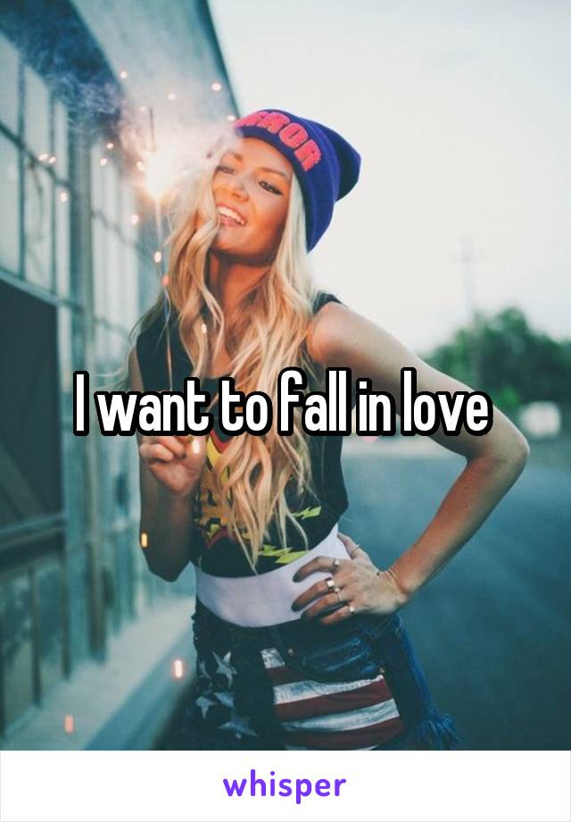 I want to fall in love 