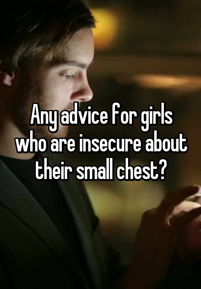 Any advice for girls who are insecure about their small chest?