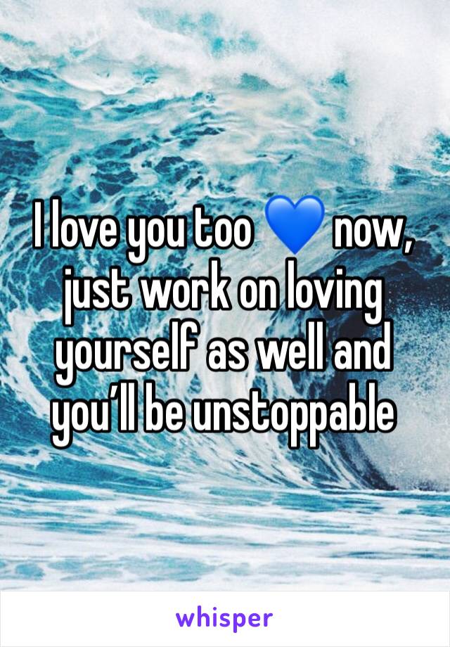 I love you too 💙 now, just work on loving yourself as well and you’ll be unstoppable 