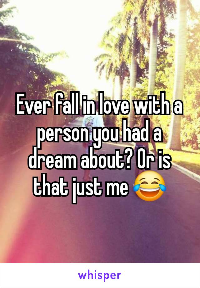 Ever fall in love with a person you had a dream about? Or is that just me 😂