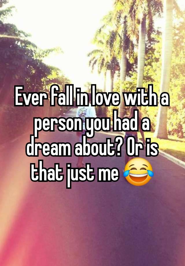 Ever fall in love with a person you had a dream about? Or is that just me 😂