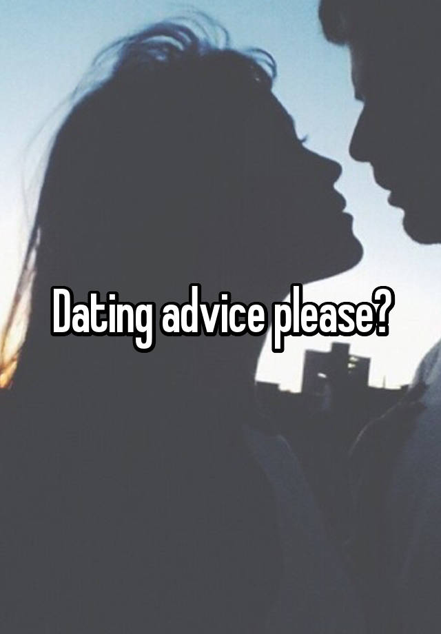 Dating advice please?