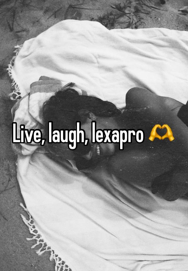 Live, laugh, lexapro 🫶