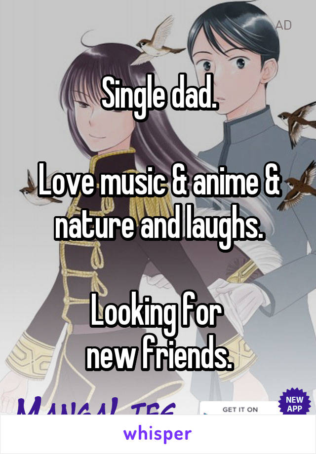 Single dad.

Love music & anime & nature and laughs.

Looking for 
new friends.