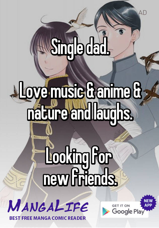 Single dad.

Love music & anime & nature and laughs.

Looking for 
new friends.