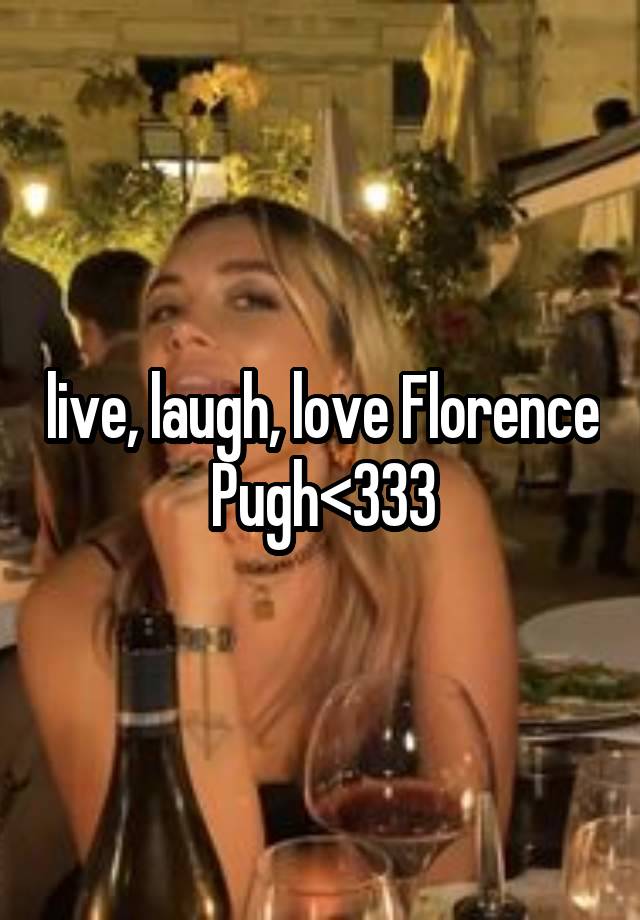 live, laugh, love Florence Pugh<333