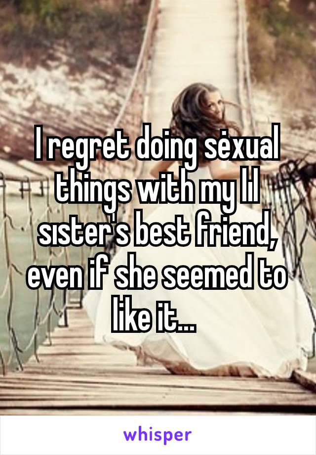 I regret doing sėxual things with my lıl sıster's best friend, even if she seemed to like it... 