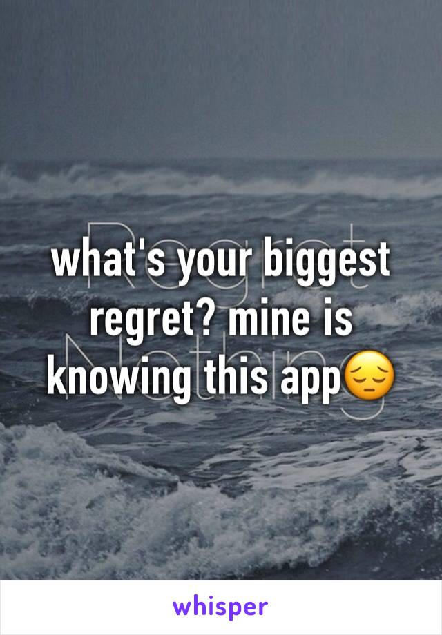 what's your biggest regret? mine is knowing this app😔