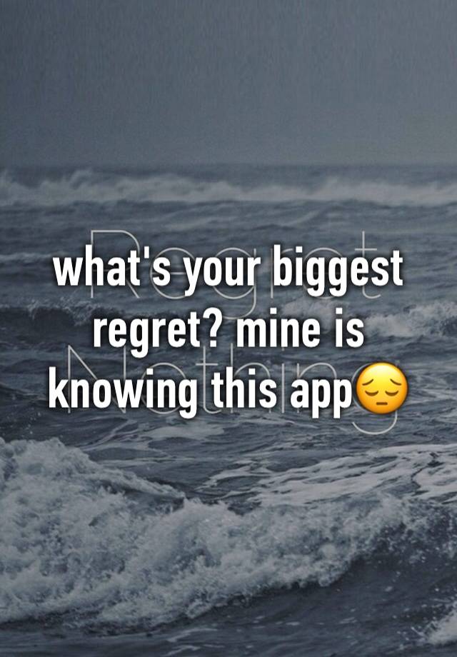 what's your biggest regret? mine is knowing this app😔