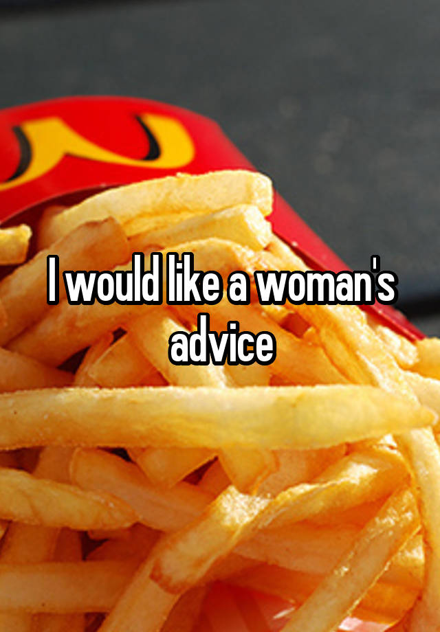 I would like a woman's advice