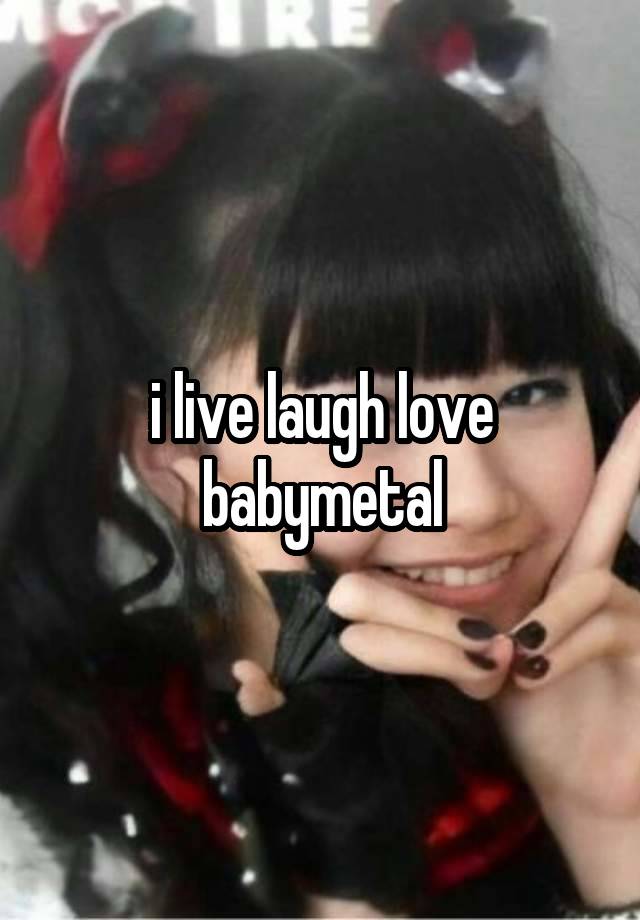 i live laugh love babymetal