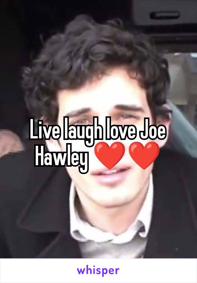 Live laugh love Joe Hawley ❤️❤️