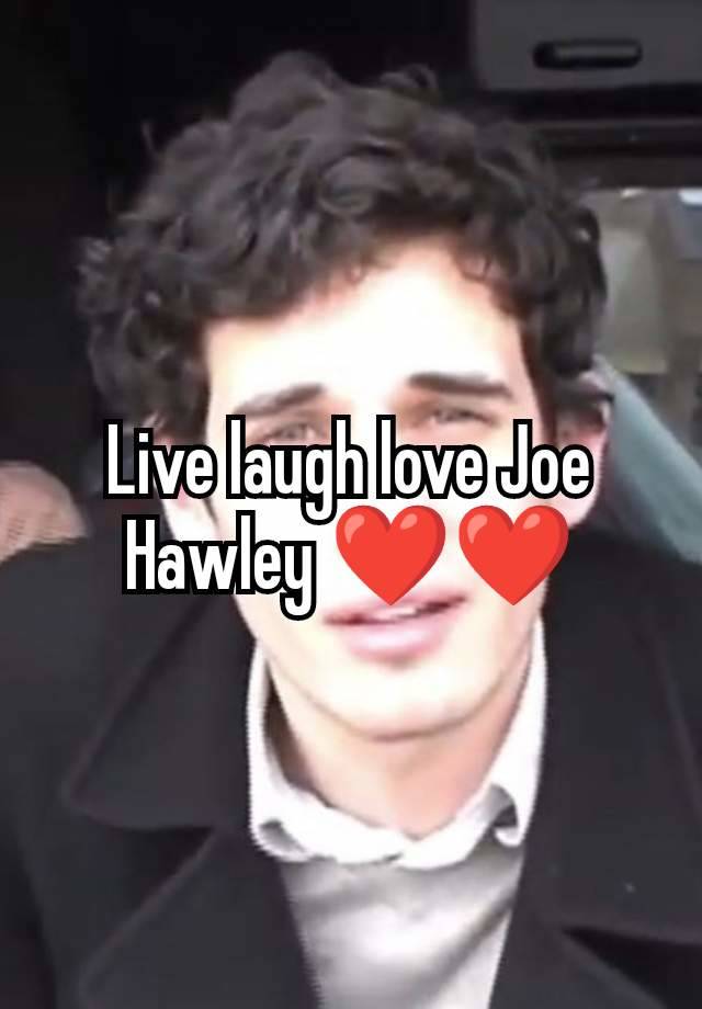 Live laugh love Joe Hawley ❤️❤️