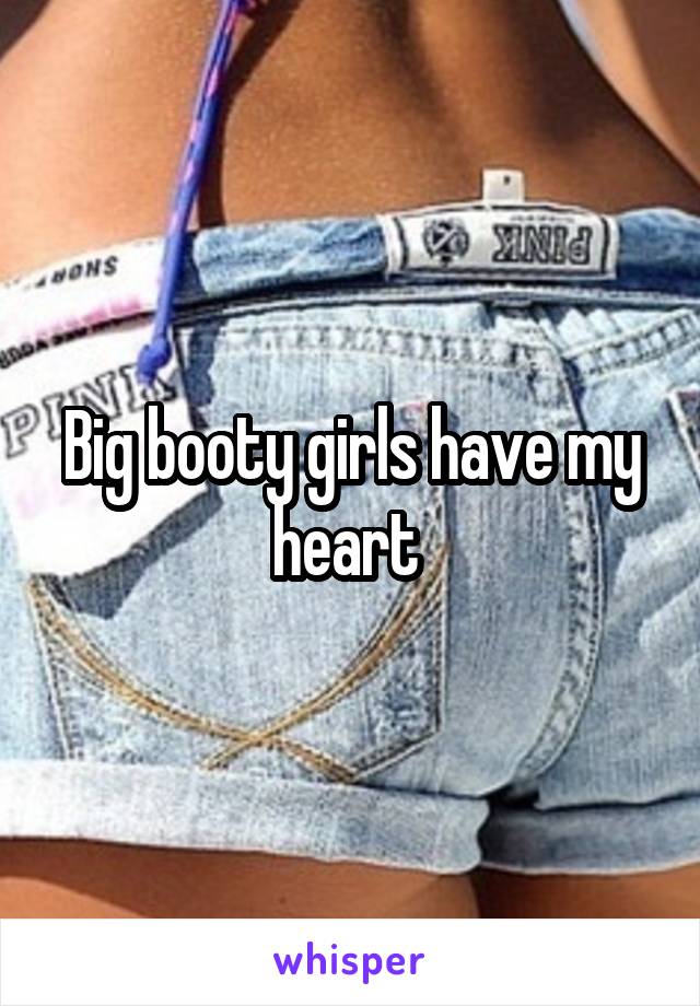 Big booty girls have my heart 