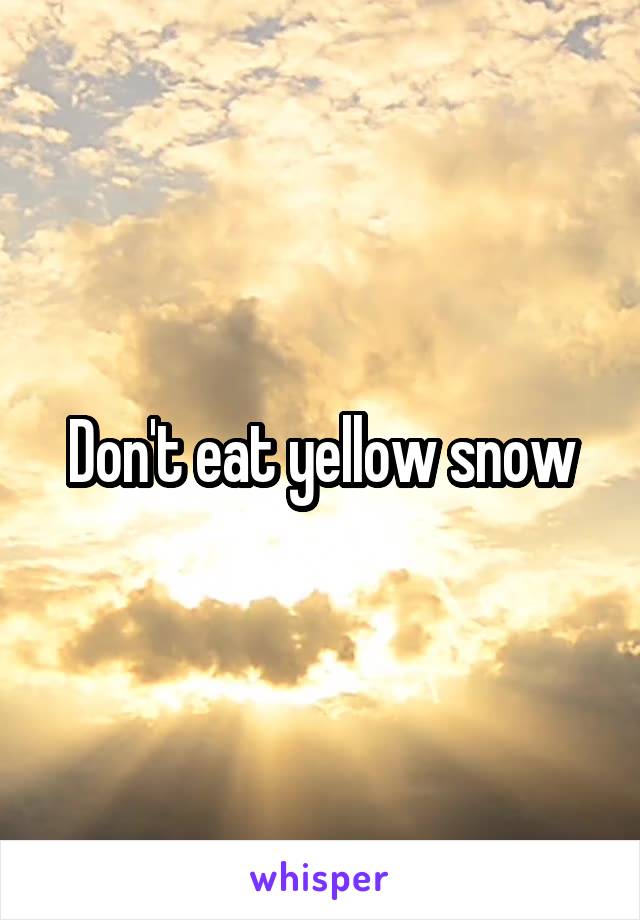 Don't eat yellow snow