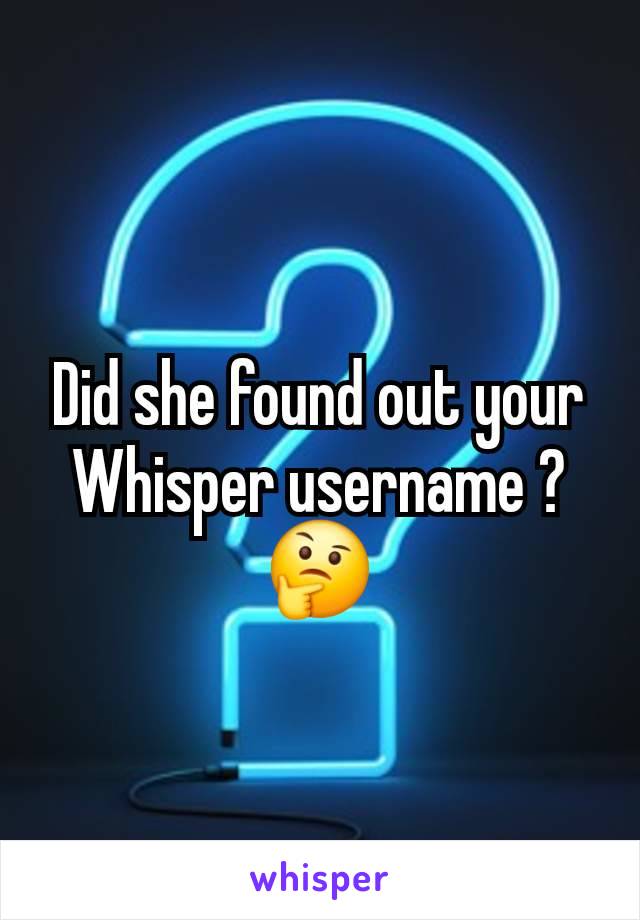 Did she found out your Whisper username ?🤔